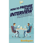 How To Prepare For An Interview: Your Step By Step Guide To Preparing For An Interview - Hardcover