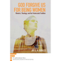 God Forgive Us for Being Women: Rhetoric, Theology, and the Pentecostal Tradition - Paperback