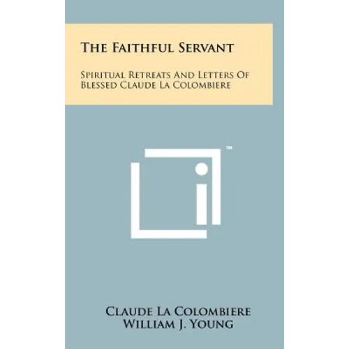 The Faithful Servant: Spiritual Retreats And Letters Of Blessed Claude La Colombiere - Hardcover