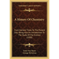 A History Of Chemistry: From Earliest Times To The Present Day; Being Also An Introduction To The Study Of The Science (1898) - Paperback