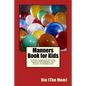 Manners Book for Kids: A Quick, Simple and Easy Way to Learn Good Manners, Good Behavior & Etiquettes for Success in Everyday Life - Paperback