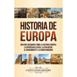 Historia de Europa: Una Guía Fascinante sobre la Historia Europea, la Antigüedad Clásica, la Edad Media, el Renacimiento y la Europa Moder - Hardcover