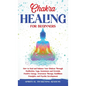 Chakra Healing for Beginners: How to Heal and Balance Your Chakras Through Meditation Yoga, Gemstones and Crystals. Positive Energy, Awareness therapy - Hardcover