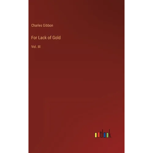 For Lack of Gold: Vol. III - Hardcover
