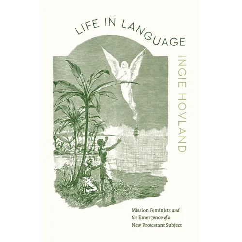 Life in Language: Mission Feminists and the Emergence of a New Protestant Subject - Paperback