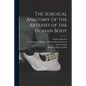 The Surgical Anatomy of the Arteries of the Human Body [electronic Resource] - Paperback