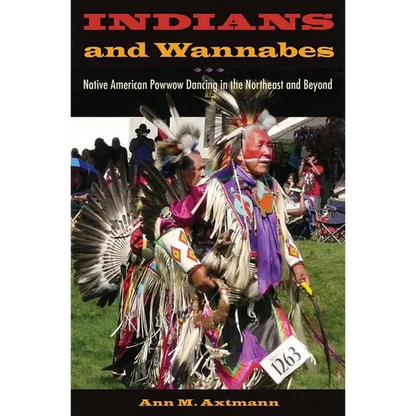 Indians and Wannabes: Native American Powwow Dancing in the Northeast and Beyond - Hardcover