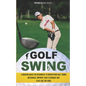 Golf Swing: A Modern Guide for Beginners to Understand Golf Swing Mechanics, Improve Your Technique and Play Like the Pros - Paperback