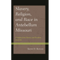 Slavery, Religion, and Race in Antebellum Missouri: Freedom from Slavery and Freedom from Sin - Hardcover