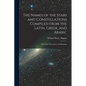 The Names of the Stars and Constellations Compiled From the Latin, Greek, and Arabic: With Their Derivations and Meanings - Paperback