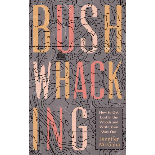 Bushwhacking: How to Get Lost in the Woods and Write Your Way Out - Paperback