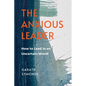 The Anxious Leader: How to Lead in an Uncertain World - Paperback