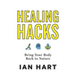 Healing Hacks: Bring Your Body Back to Nature - Hardcover
