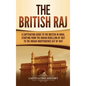 The British Raj: A Captivating Guide to the British in India, Starting from the Indian Rebellion of 1857 to the Indian Independence Act of 1947 - Hardcover