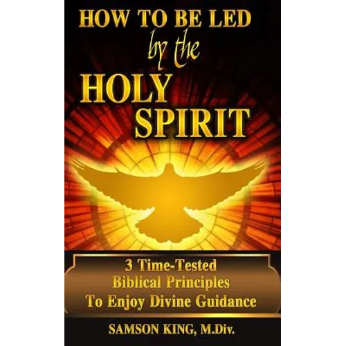 How To Be Led by the Holy Spirit: 3 Time-Tested Biblical Principles To Enjoy Divine Guidance - Paperback
