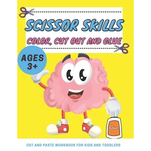 Scissor Skills Color, Cut Out and Glue ages 3+: Cut and Paste Workbook for Kids and Toddlers Ages 3-5 year ols, Preschool and Kindergarten, A Fun Cutt - Paperback