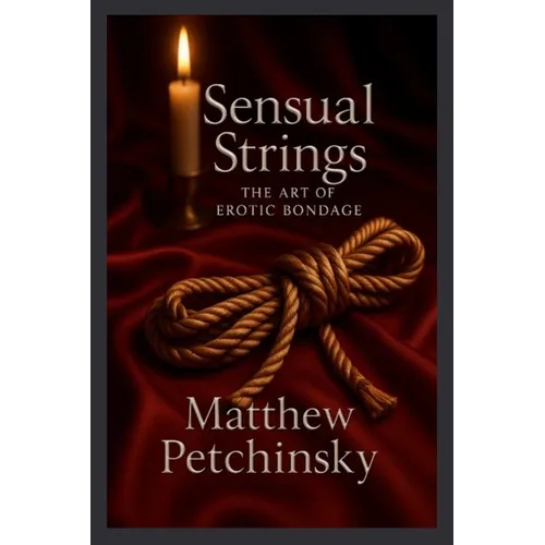 Sensual Strings: The Art of Erotic Bondage - Paperback