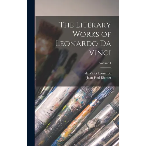 The Literary Works of Leonardo da Vinci; Volume 1 - Hardcover
