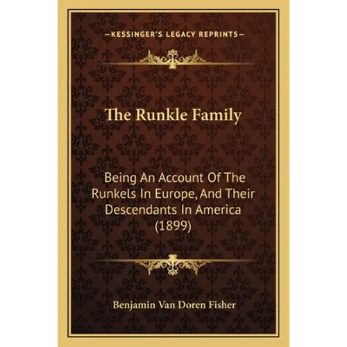 The Runkle Family: Being An Account Of The Runkels In Europe, And Their Descendants In America (1899) - Paperback