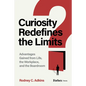 Curiosity Redefines the Limits: Advantages Gained from Life, the Workplace, and the Boardroom - Hardcover