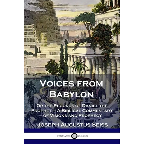 Voices from Babylon: Or the Records of Daniel the Prophet - A Biblical Commentary of Visions and Prophecy - Paperback