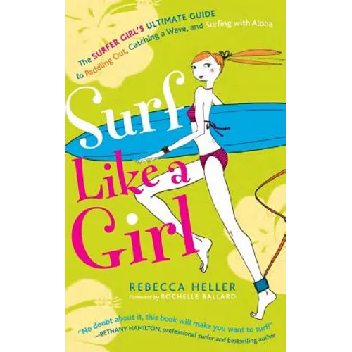 Surf Like a Girl: The Surfer Girl's Ultimate Guide to Paddling Out, Catching a Wave, and Surfing with Aloha: Second Edition - Paperback