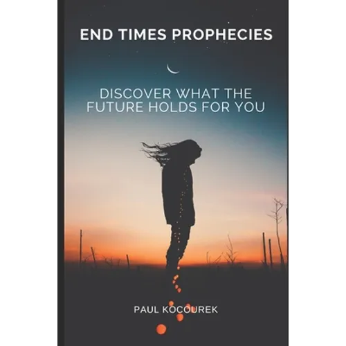 End Times Prophecies: Discover what the future holds for you - Paperback