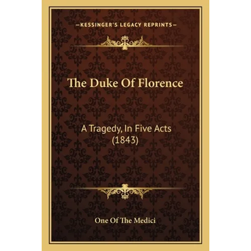 The Duke Of Florence: A Tragedy, In Five Acts (1843) - Paperback