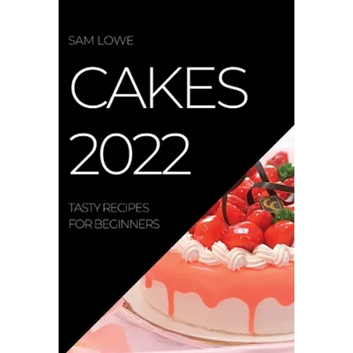 Cakes 2022: Tasty Recipes for Beginners - Paperback