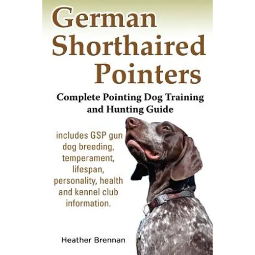 German Shorthaired Pointers: Complete Pointing Dog Training and Hunting Guide - Paperback