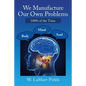 We Manufacture Our Own Problems: 100% of the Time - Paperback