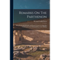Remarks On The Parthenon: Being The Result Of Studies And Inquiries Connected With The Production Of Two Models Of That Noble Building - Paperback