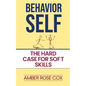 Behavior Self: The Hard Case For Soft Skills - Paperback