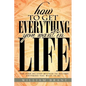 How to Get Everything You Want in Life: The Step By Step Method To Becoming Anything You Want To Be - Paperback