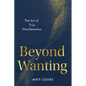 Beyond Wanting: The Art of True Manifestation - Hardcover