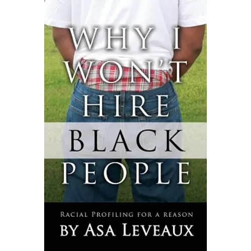 Why I Won't Hire Black People: Racial Profiling for a Reason - Paperback