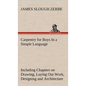 Carpentry for Boys In a Simple Language, Including Chapters on Drawing, Laying Out Work, Designing and Architecture With 250 Original Illustrations - Hardcover