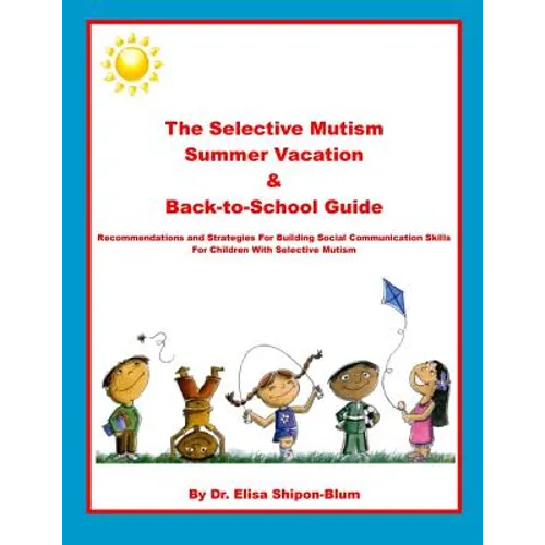 The Selective Mutism Summer Vacation & Back-To-School Guide: Recommendations & Strategies for Building Social Communication Skills - Paperback