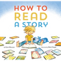 How to Read a Story: (Illustrated Children's Book, Picture Book for Kids, Read Aloud Kindergarten Books) - Hardcover