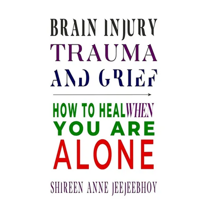 Brain Injury, Trauma, and Grief: How to Heal When You Are Alone - Paperback