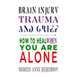 Brain Injury, Trauma, and Grief: How to Heal When You Are Alone - Paperback