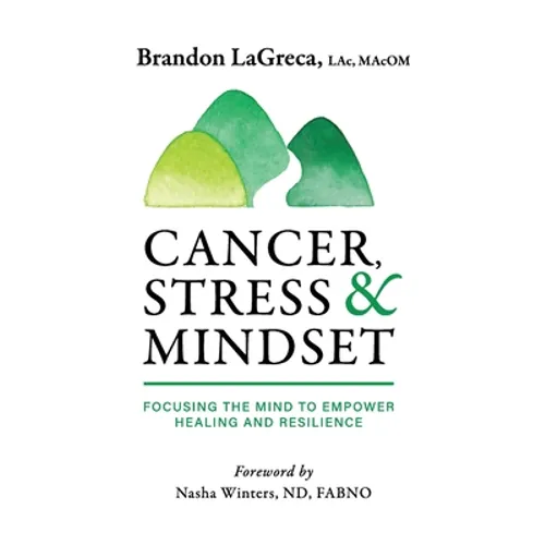 Cancer, Stress & Mindset: Focusing the Mind to Empower Healing and Resilience - Hardcover