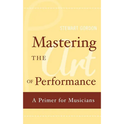 Mastering the Art of Performance: A Primer for Musicians - Hardcover