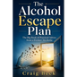 The Alcohol Escape Plan: The Big Book of Practical Advice from a Former Alcoholic - Paperback
