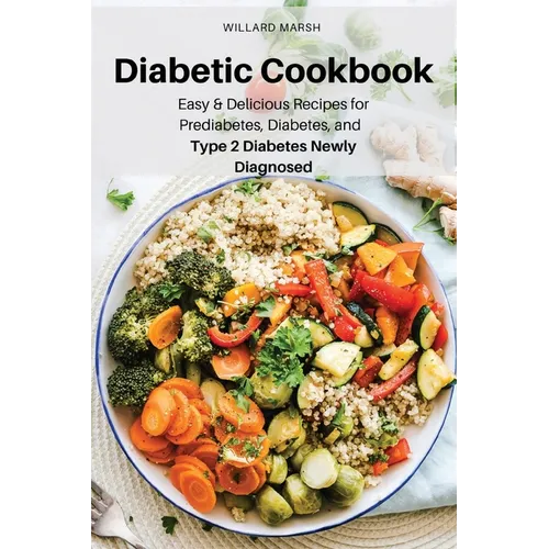 Diabetic Cookbook: Easy & Delicious Recipes for Prediabetes, Diabetes, and Type 2 Diabetes Newly Diagnosed - Paperback