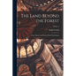 The Land Beyond the Forest; Facts, Figures, and Fancies From Transylvania; Volume 1 - Paperback