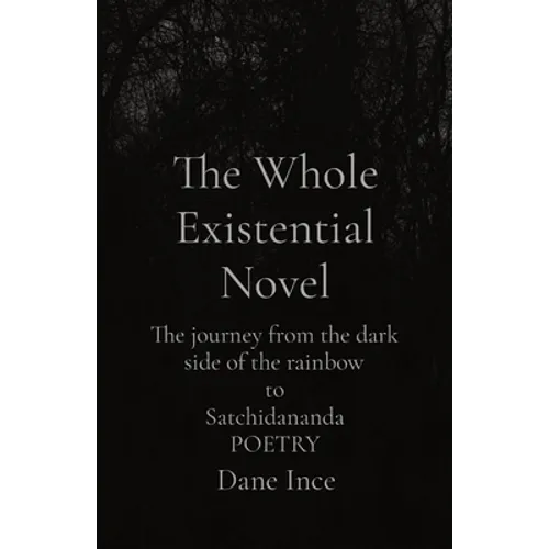 The Whole Existential Novel: The journey from the dark side of the rainbow to Satchidananda POETRY - Paperback