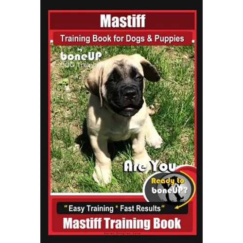 Mastiff Training Book for Dogs & Puppies By BoneUP DOG Training: Are You Ready to Bone Up? Easy Training * Fast Results Mastiff Training Book - Paperback