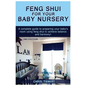 Feng Shui for Your Baby Nursery: A Complete Guide to Preparing Your Baby's Room Using Feng Shui to Achieve Balance and Harmony! - Paperback