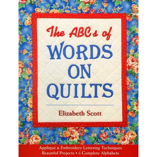 The ABCs of Words on Quilts: Applique & Embroidery Lettering Techniques Beautiful Projects 6 Complete Alphabets - Paperback